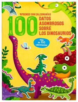 APRENDE CON CALCOMANIAS: 100 DATOS ASOMBROSOS SOBRE LOS DINOSAURIOS