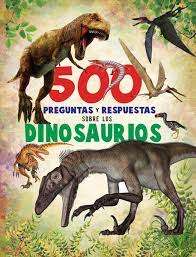 500 PREGUNTAS Y RESPUESTAS, SOBRE LOS DINOSAURIOS