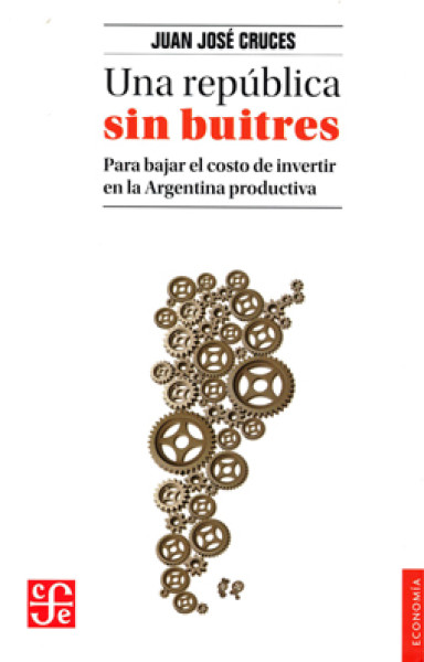 UNA REPUBLICA SIN BUITRES. PARA BAJAR EL COSTO DE INVERTIR EN LA ARGENTINA PRODUCTIVA
